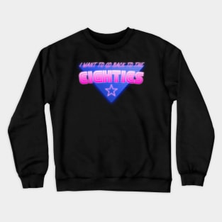 I Want To Go Back To The Eighties Crewneck Sweatshirt